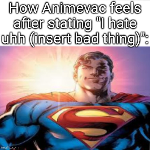 "Racism is a sin" wow, what groundbreaking work did you just do | How Animevac feels after stating "I hate uhh (insert bad thing)": | image tagged in superman starman meme,msmg,memes,slander | made w/ Imgflip meme maker