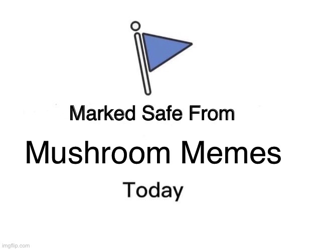 Marked Safe From | Mushroom Memes | image tagged in memes,marked safe from | made w/ Imgflip meme maker