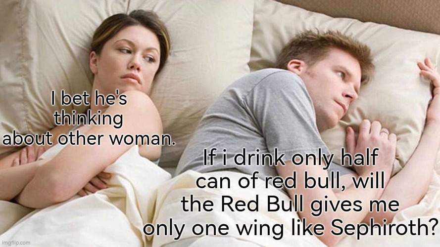 Imagine this was the reason why Sephiroth has always one wing. | I bet he's thinking about other woman. If i drink only half can of red bull, will the Red Bull gives me only one wing like Sephiroth? | image tagged in memes,i bet he's thinking about other women,red bull,wings | made w/ Imgflip meme maker