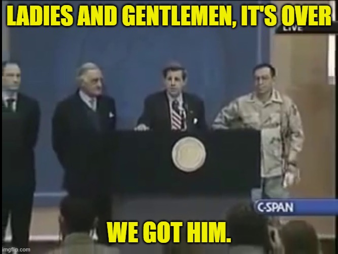 Ladies and gentleman we got him | LADIES AND GENTLEMEN, IT'S OVER WE GOT HIM. | image tagged in ladies and gentleman we got him | made w/ Imgflip meme maker