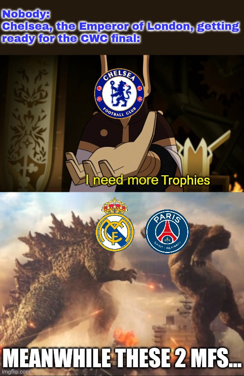 Chelsea to face either Madrid or Paris in the CWC final | Nobody:
Chelsea, the Emperor of London, getting ready for the CWC final:; Trophies; MEANWHILE THESE 2 MFS... | image tagged in i need more,emperor belos,the owl house,godzilla vs kong,memes,sports | made w/ Imgflip meme maker