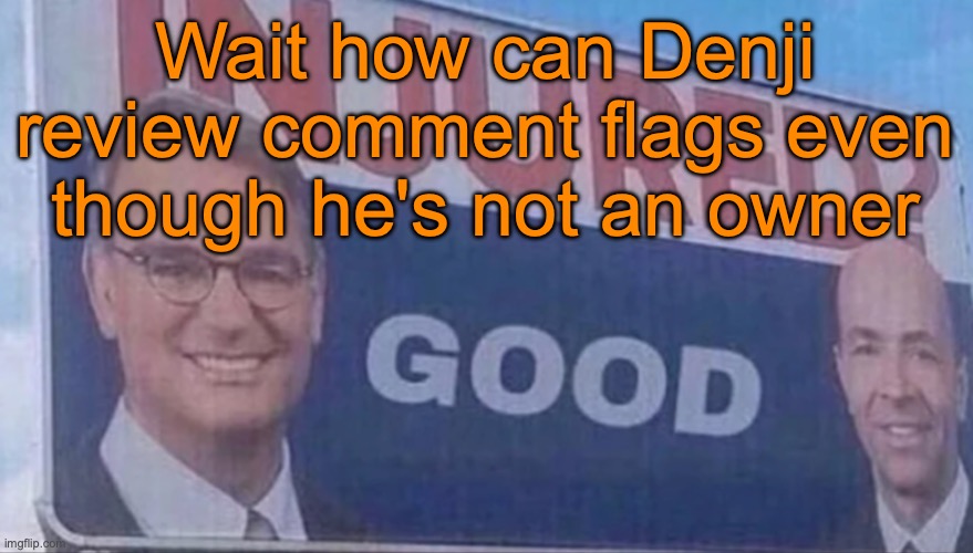Injured Good announcement | Wait how can Denji review comment flags even though he's not an owner | image tagged in injured good announcement | made w/ Imgflip meme maker