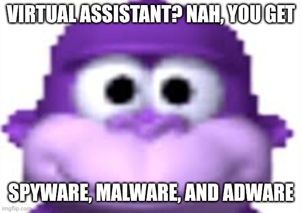 What? Bonzi Buddy is evolving! | VIRTUAL ASSISTANT? NAH, YOU GET; SPYWARE, MALWARE, AND ADWARE | image tagged in bonzi buddy,windows xp,2000s,computer virus | made w/ Imgflip meme maker