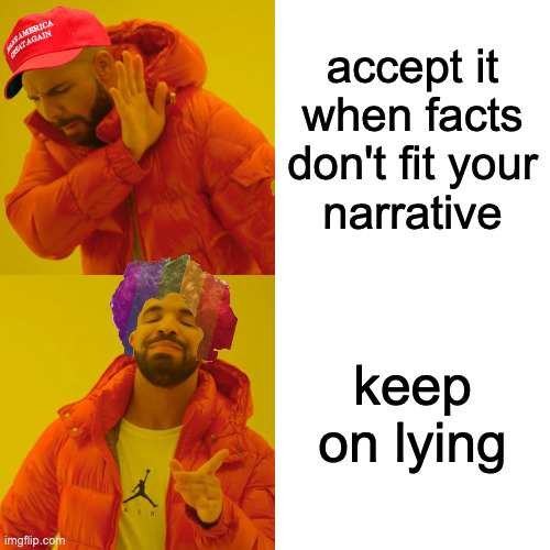 They're just misguided kids who want to belong and act irresponsibly. | accept it
when facts
don't fit your
narrative; keep on lying | image tagged in memes,drake hotline bling,maga,kids | made w/ Imgflip meme maker
