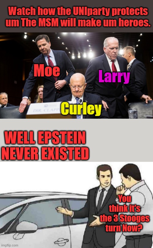 All diversion while the destruction of the US continues, took TRUMP 7 months no arrests 1 million gone 25 million to go. | Watch how the UNIparty protects um The MSM will make um heroes. Moe; Larry; Curley; WELL EPSTEIN NEVER EXISTED; You think it's the 3 Stooges turn Now? | image tagged in memes,car salesman slaps roof of car | made w/ Imgflip meme maker