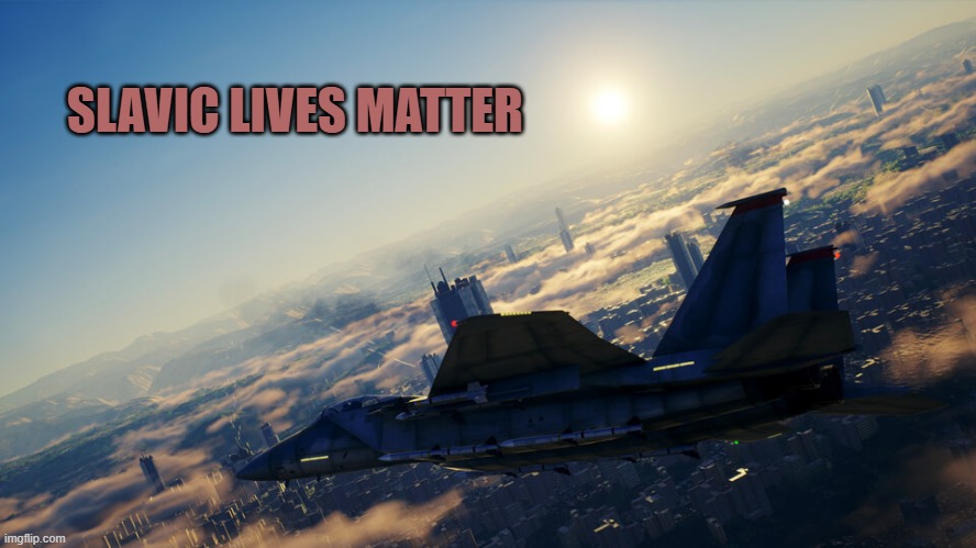Slavic Project Wingman | SLAVIC LIVES MATTER | image tagged in slavic project wingman,yugoslavic,slavic lives matter | made w/ Imgflip meme maker