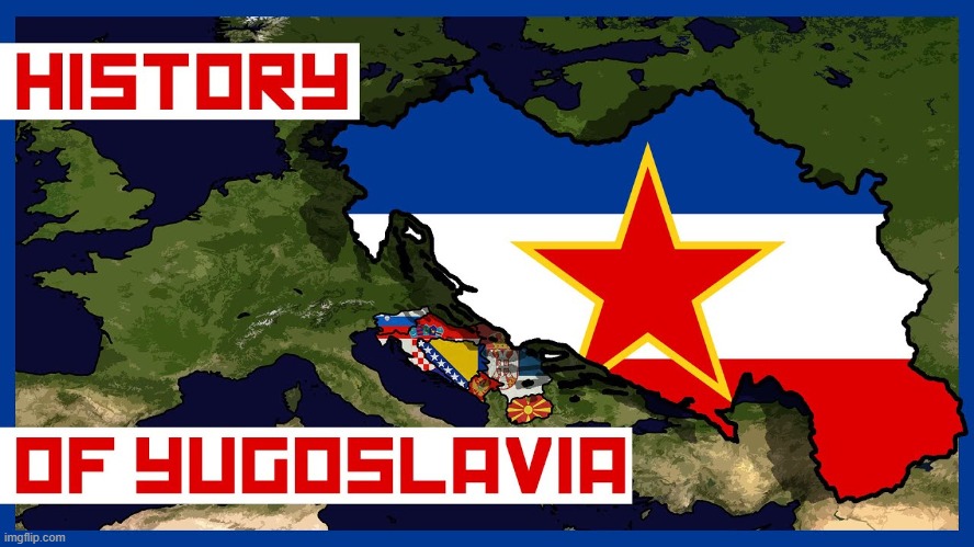History of Yugoslavia | image tagged in history of yugoslavia,yugoslavic,slavic lives matter | made w/ Imgflip meme maker