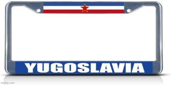 Yugoslavia license plate | image tagged in yugoslavia license plate,yugoslavic,slavic lives matter | made w/ Imgflip meme maker