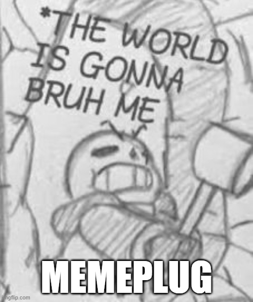 https://imgflip.com/gif/9zrwn6 | MEMEPLUG | image tagged in epic sans the world is gonna bruh me | made w/ Imgflip meme maker