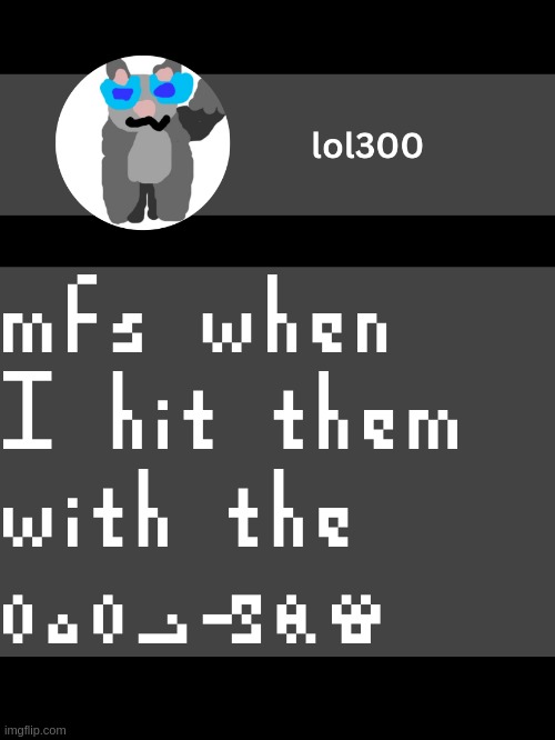lol300 announcement template but straight to the point | mfs when
I hit them
with the
 | image tagged in lol300 announcement template but straight to the point | made w/ Imgflip meme maker