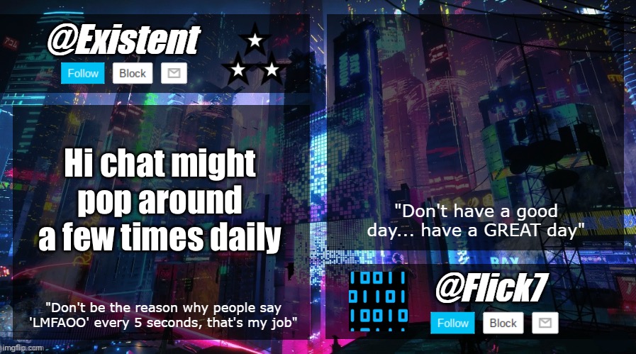 existent and flick announcement temp | Hi chat might pop around a few times daily | image tagged in existent and flick announcement temp | made w/ Imgflip meme maker