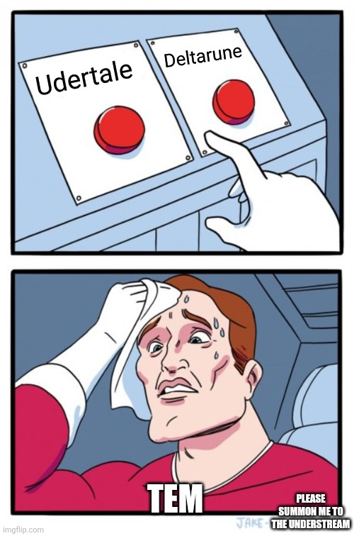 Two Buttons | Deltarune; Udertale; TEM; PLEASE SUMMON ME TO THE UNDERSTREAM | image tagged in memes,two buttons | made w/ Imgflip meme maker