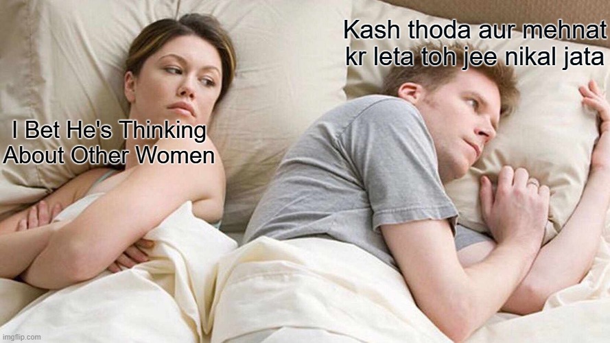 Jee failed | Kash thoda aur mehnat kr leta toh jee nikal jata; I Bet He's Thinking About Other Women | image tagged in memes,i bet he's thinking about other women | made w/ Imgflip meme maker