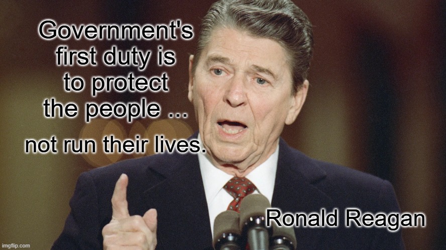 The GOAT is right again. | Government's
first duty is
to protect
the people ... not run their lives. Ronald Reagan | image tagged in ronald reagan | made w/ Imgflip meme maker