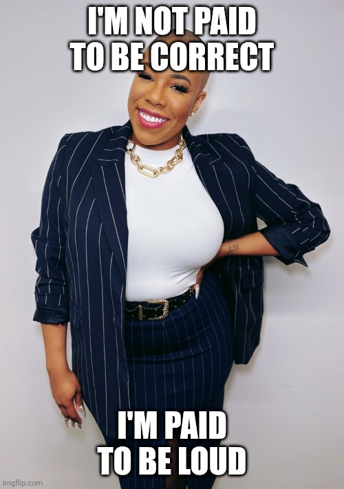Symone Sanders-Townsend | I'M NOT PAID TO BE CORRECT I'M PAID TO BE LOUD | image tagged in symone sanders-townsend | made w/ Imgflip meme maker
