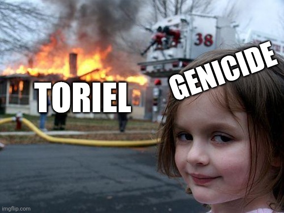 Disaster Girl | GENICIDE; TORIEL | image tagged in memes,disaster girl | made w/ Imgflip meme maker