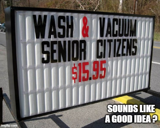 New service to wash and vacuum senior citizens. It's about time.  - funny - | SOUNDS LIKE A GOOD IDEA ? | image tagged in funny,play on words,humor,seniors,service,elderly | made w/ Imgflip meme maker