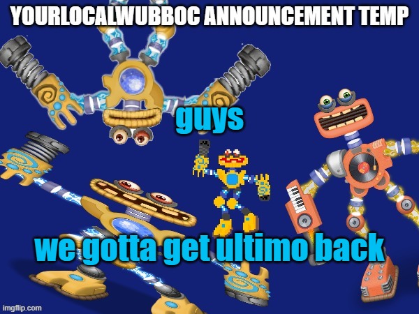 YourLocalWubboc Announcement Temp | guys; we gotta get ultimo back | image tagged in yourlocalwubboc announcement temp | made w/ Imgflip meme maker