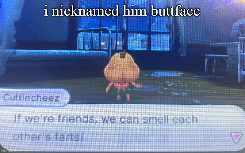 not sure how to feel about this | i nicknamed him buttface | image tagged in not sure how to feel about this | made w/ Imgflip meme maker