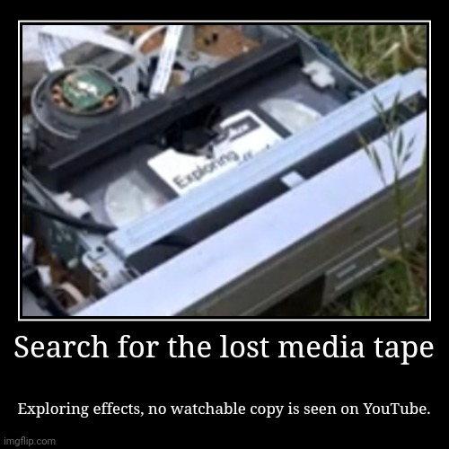 Silvy found the tape I'm proud of him | Search for the lost media tape | Exploring effects, no watchable copy is seen on YouTube. | image tagged in funny,demotivationals,lost media,tape | made w/ Imgflip demotivational maker