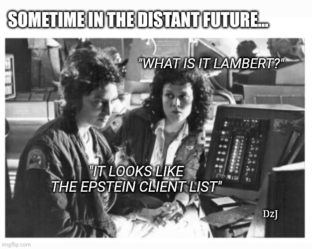 One Day It'll Be Found | SOMETIME IN THE DISTANT FUTURE... "WHAT IS IT LAMBERT?"; "IT LOOKS LIKE THE EPSTEIN CLIENT LIST"; DzJ | image tagged in deep state,government corruption,jeffrey epstein,libtards,crime | made w/ Imgflip meme maker