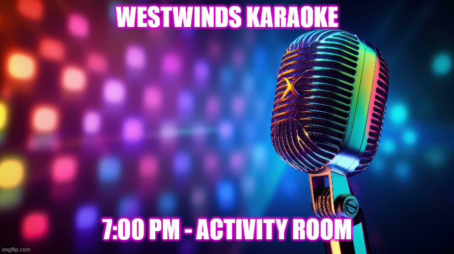 Westwinds Karaoke | WESTWINDS KARAOKE; 7:00 PM - ACTIVITY ROOM | image tagged in karaoke | made w/ Imgflip meme maker