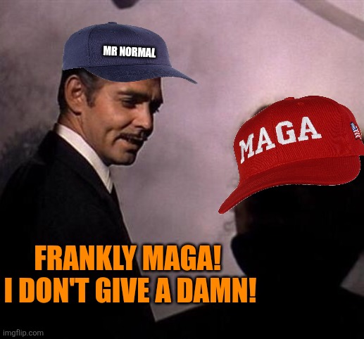 Gone With the Wind | MR NORMAL FRANKLY MAGA! 
I DON'T GIVE A DAMN! | image tagged in gone with the wind | made w/ Imgflip meme maker