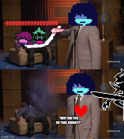 Kris Slash (End of Knight Fight in which I finished in the night) | -99999999999999999; "WHY DID YOU DO THAT, KNIGHT?" | image tagged in memes,who killed hannibal,deltarune,knight,kris | made w/ Imgflip meme maker