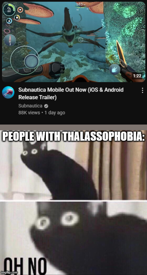 get ready to explore the oceans of this savage planet....on the go! | PEOPLE WITH THALASSOPHOBIA: | image tagged in oh no cat,subnautica | made w/ Imgflip meme maker