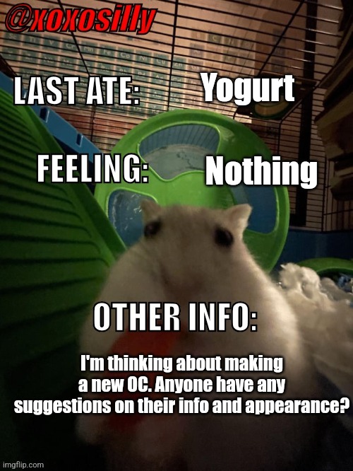 xoxosilly's announcement template! | Yogurt; Nothing; I'm thinking about making a new OC. Anyone have any suggestions on their info and appearance? | image tagged in xoxosilly's announcement template | made w/ Imgflip meme maker