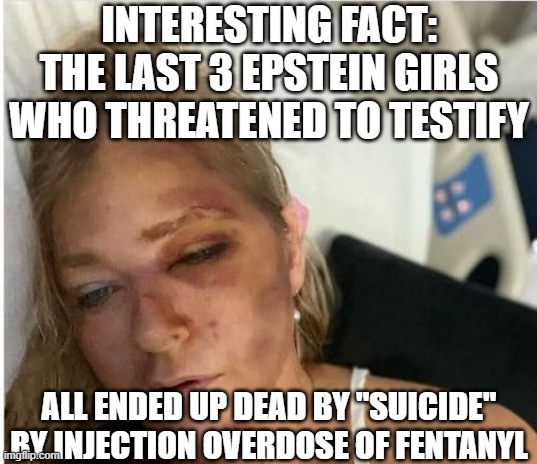 Virginia Giuffre hit by bus | INTERESTING FACT: THE LAST 3 EPSTEIN GIRLS WHO THREATENED TO TESTIFY ALL ENDED UP DEAD BY "SUICIDE" BY INJECTION OVERDOSE OF FENTANYL | image tagged in virginia giuffre hit by bus | made w/ Imgflip meme maker