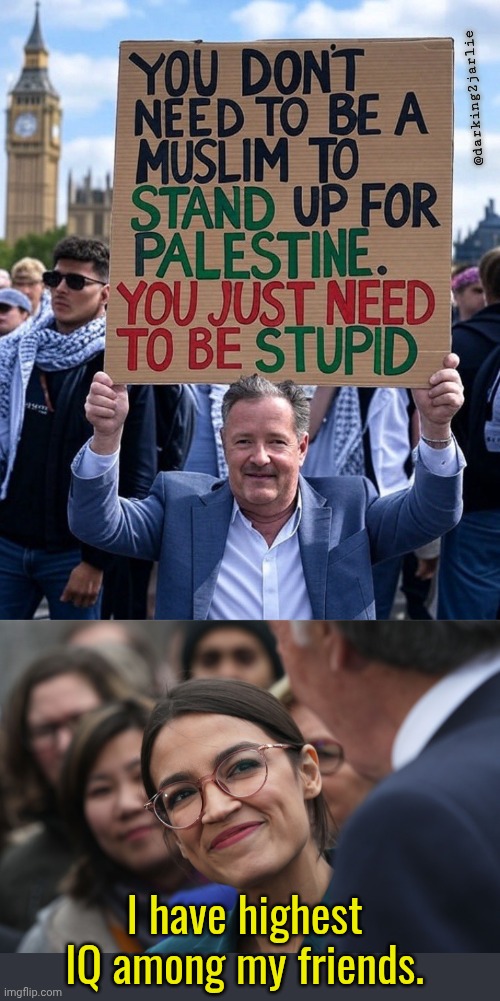 Socialism strives on stupidity. | @darking2jarlie; I have highest IQ among my friends. | image tagged in liberals,liberal logic,palestine,socialism | made w/ Imgflip meme maker