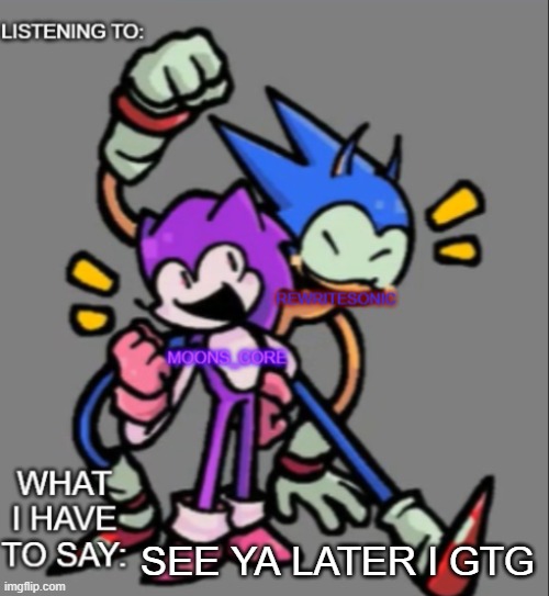 rewrite and moons core shared temp | SEE YA LATER I GTG | image tagged in rewrite and moons core shared temp | made w/ Imgflip meme maker