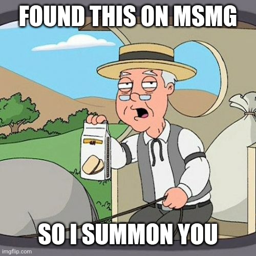 https://imgflip.com/gif/9zskf6 | FOUND THIS ON MSMG; SO I SUMMON YOU | image tagged in memes,pepperidge farm remembers,summoning | made w/ Imgflip meme maker