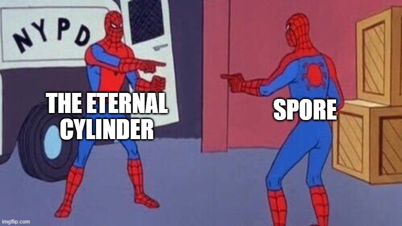 spiderman pointing at spiderman | THE ETERNAL CYLINDER; SPORE | image tagged in spiderman pointing at spiderman | made w/ Imgflip meme maker