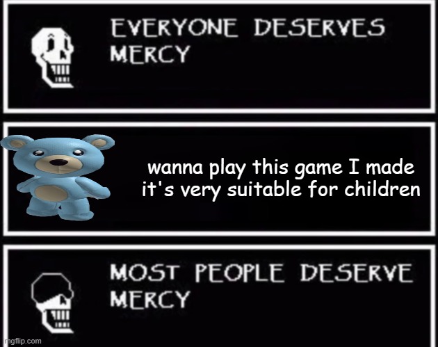 Only roblox players understand | wanna play this game I made
it's very suitable for children | image tagged in everyone deserves mercy | made w/ Imgflip meme maker