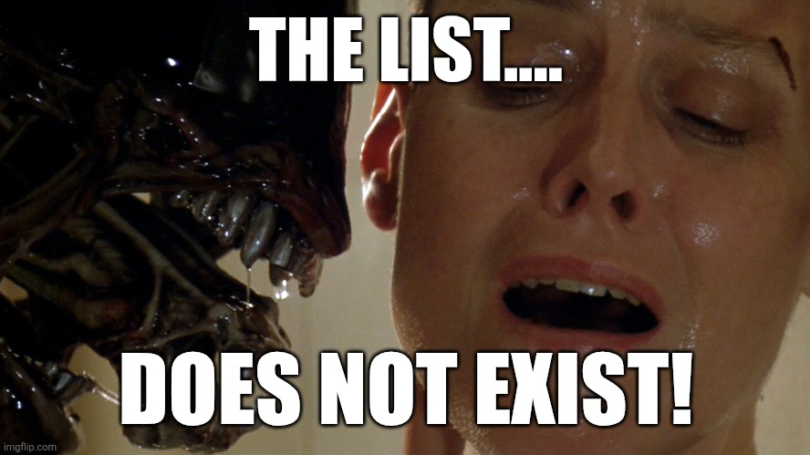 ripley-aliens | THE LIST.... DOES NOT EXIST! | image tagged in ripley-aliens | made w/ Imgflip meme maker