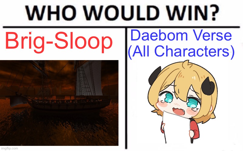 Who would win, Daebom Verse vs Brig Sloop? (Remastered) | Daebom Verse (All Characters); Brig-Sloop | image tagged in memes,who would win,daebom,guts and blackpowder | made w/ Imgflip meme maker