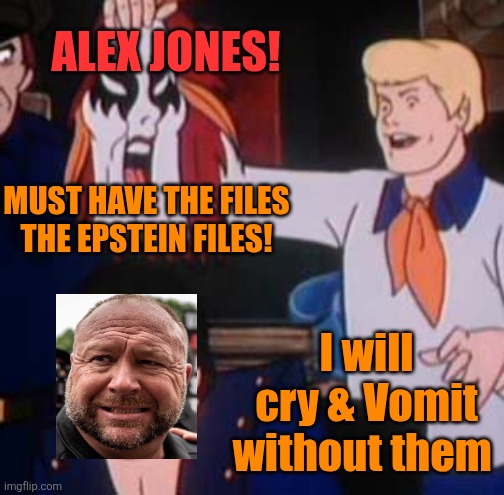 Scooby Doo Villian | ALEX JONES! I will cry & Vomit without them MUST HAVE THE FILES
THE EPSTEIN FILES! | image tagged in scooby doo villian | made w/ Imgflip meme maker