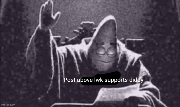 Peak | Post above lwk supports diddy | made w/ Imgflip meme maker