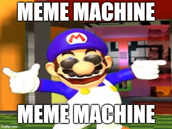 MEME MACHINE | MEME MACHINE; MEME MACHINE | image tagged in memes,funny memes,when you're happy you enjoy the music | made w/ Imgflip meme maker
