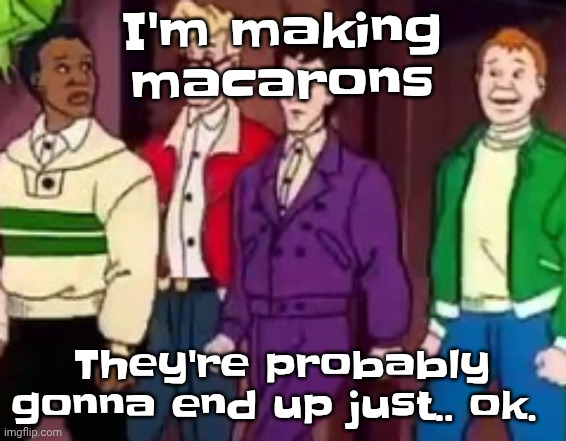 Whatever as long as it tastes good I'm eating it (I had to find a nut free recipe cuz I don't have any almond flour) | I'm making macarons; They're probably gonna end up just.. ok. | image tagged in nice outfits guys | made w/ Imgflip meme maker