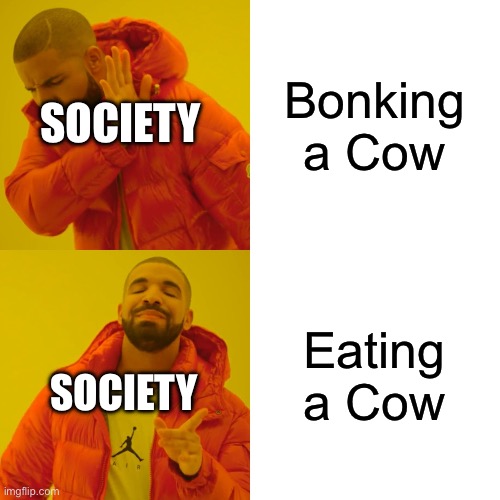 Why is Moodering a Animal is fine But Grapeing an Animal is not | Bonking a Cow; SOCIETY; Eating a Cow; SOCIETY | image tagged in memes,drake hotline bling,funny,truth,vegan,zoo file | made w/ Imgflip meme maker