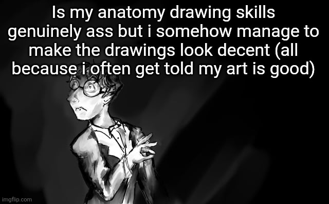 Shostakovich | Is my anatomy drawing skills genuinely ass but i somehow manage to make the drawings look decent (all because i often get told my art is good) | image tagged in shostakovich | made w/ Imgflip meme maker