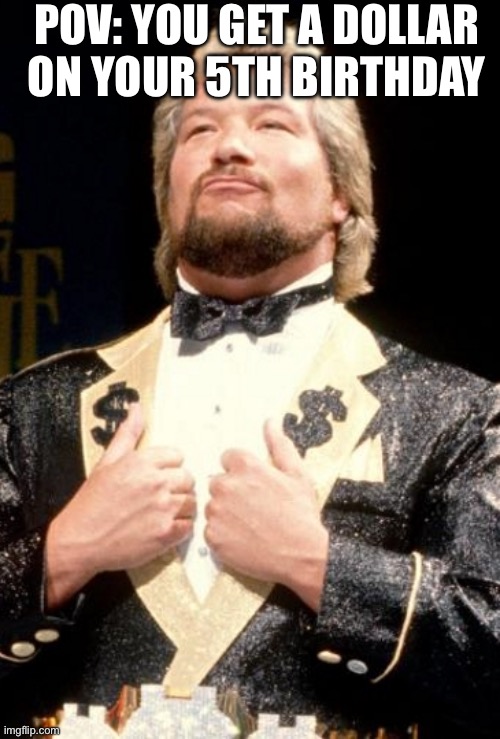 Ted Dibiase | POV: YOU GET A DOLLAR ON YOUR 5TH BIRTHDAY | image tagged in ted dibiase,wwe,sports,memes | made w/ Imgflip meme maker