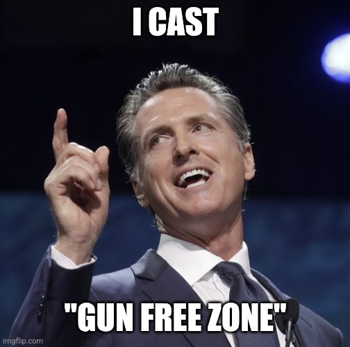 Gavin newsom | I CAST "GUN FREE ZONE" | image tagged in gavin newsom | made w/ Imgflip meme maker