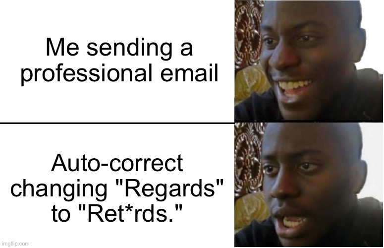 35252 | Me sending a professional email; Auto-correct changing "Regards" to "Ret*rds." | image tagged in disappointed black guy,email,autocorrect,fail,relatable,confused | made w/ Imgflip meme maker