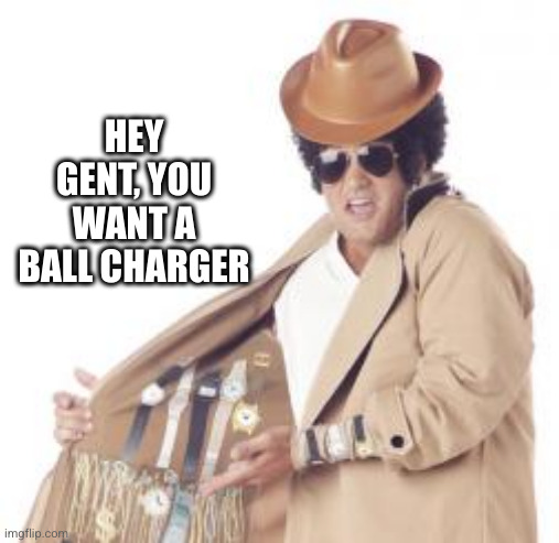 Trenchcoat Salesman | HEY GENT, YOU WANT A BALL CHARGER | image tagged in trenchcoat salesman | made w/ Imgflip meme maker