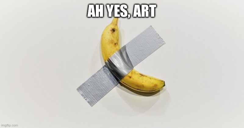 Banana On The Wall | AH YES, ART | image tagged in banana on the wall | made w/ Imgflip meme maker