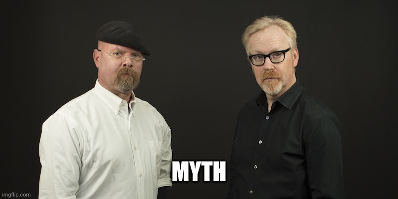 Mythbusters | MYTH | image tagged in mythbusters | made w/ Imgflip meme maker